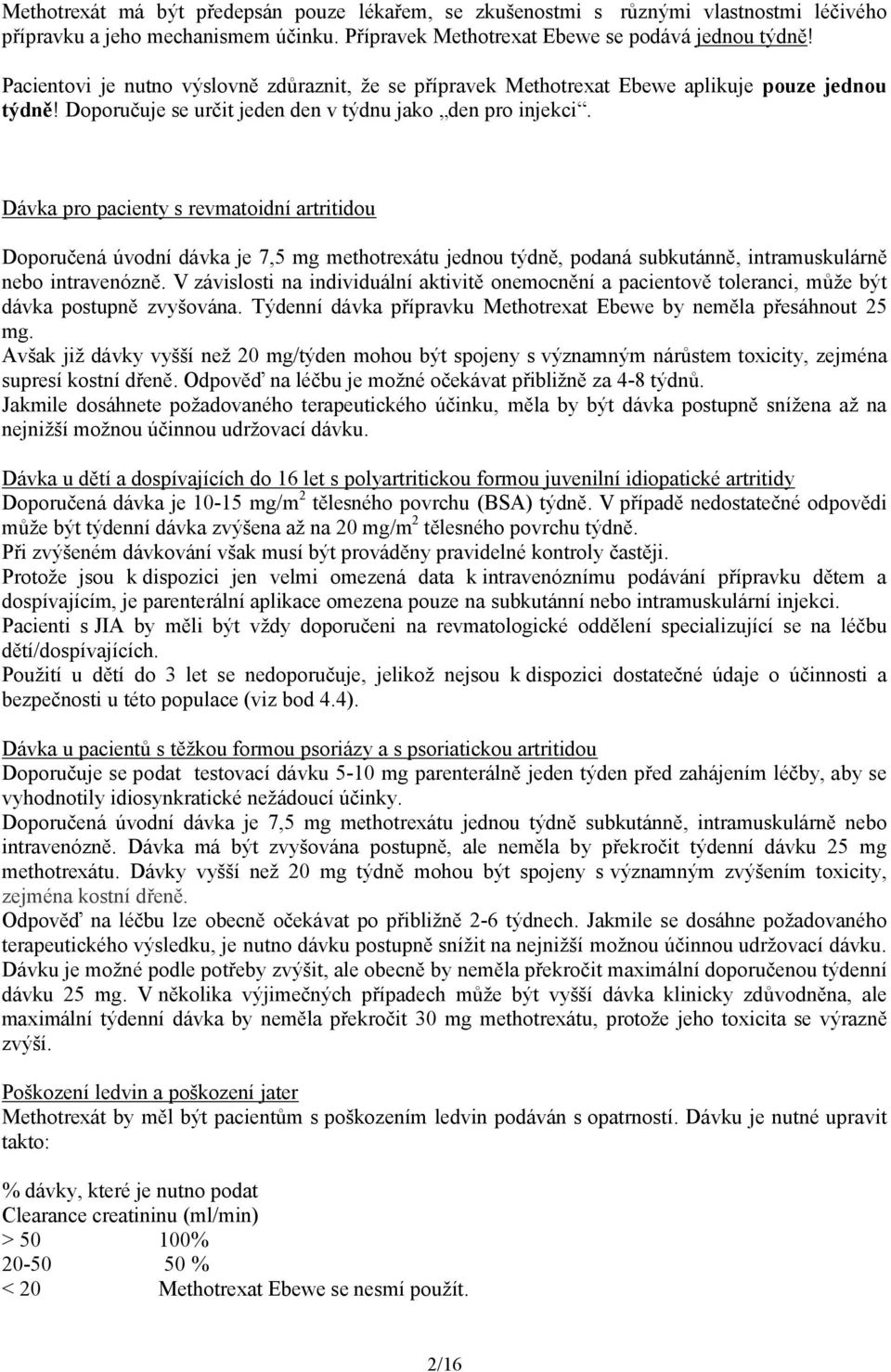 Dávka pro pacienty s revmatoidní artritidou Doporučená úvodní dávka je 7,5 mg methotrexátu jednou týdně, podaná subkutánně, intramuskulárně nebo intravenózně.