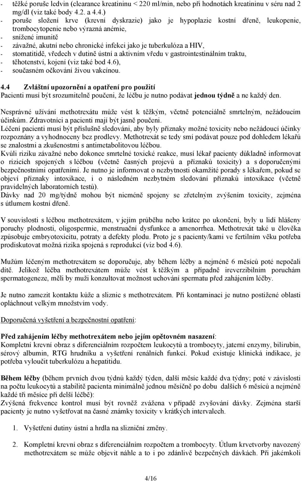 4.) - poruše složení krve (krevní dyskrazie) jako je hypoplazie kostní dřeně, leukopenie, trombocytopenie nebo výrazná anémie, - snížené imunitě - závažné, akutní nebo chronické infekci jako je