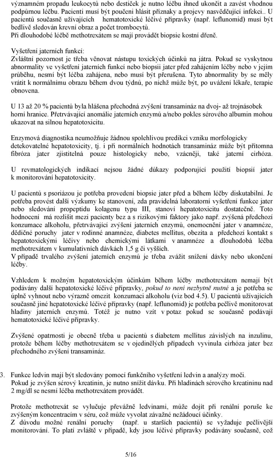 Při dlouhodobé léčbě methotrexátem se mají provádět biopsie kostní dřeně. Vyšetření jaterních funkcí: Zvláštní pozornost je třeba věnovat nástupu toxických účinků na játra.