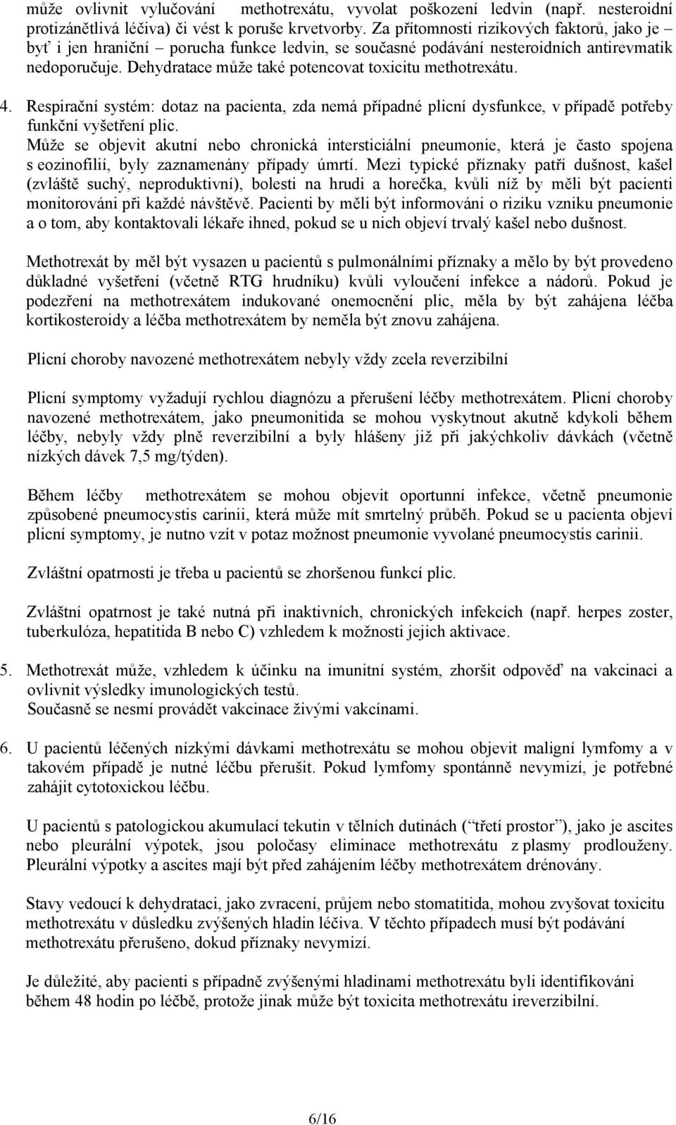 Dehydratace může také potencovat toxicitu methotrexátu. 4. Respirační systém: dotaz na pacienta, zda nemá případné plicní dysfunkce, v případě potřeby funkční vyšetření plic.