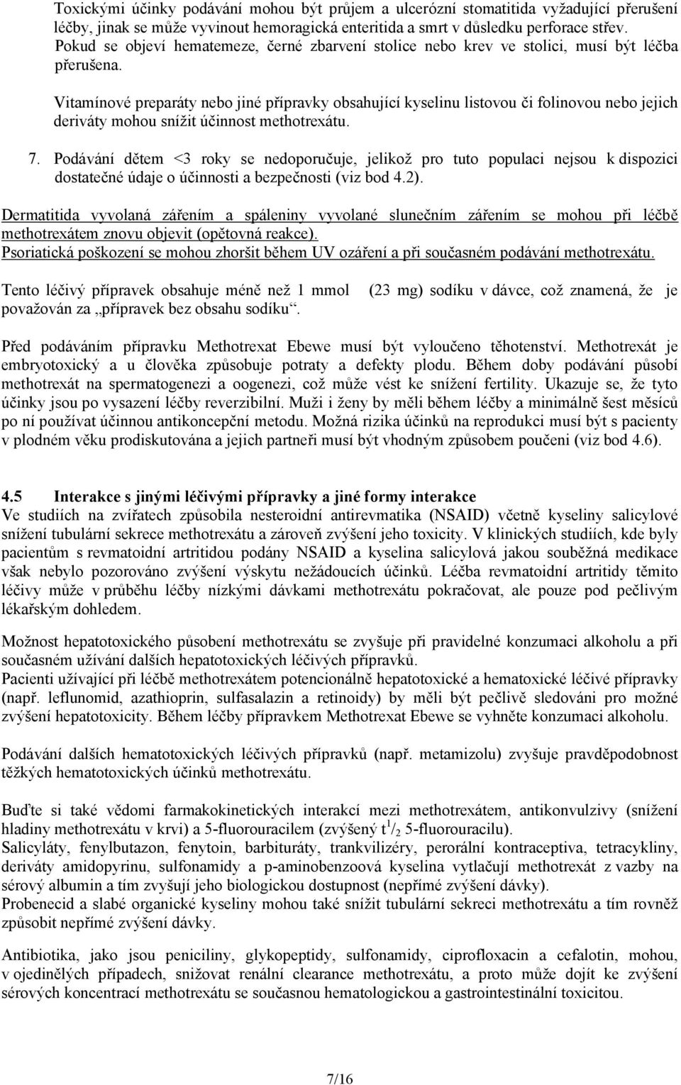 Vitamínové preparáty nebo jiné přípravky obsahující kyselinu listovou či folinovou nebo jejich deriváty mohou snížit účinnost methotrexátu. 7.