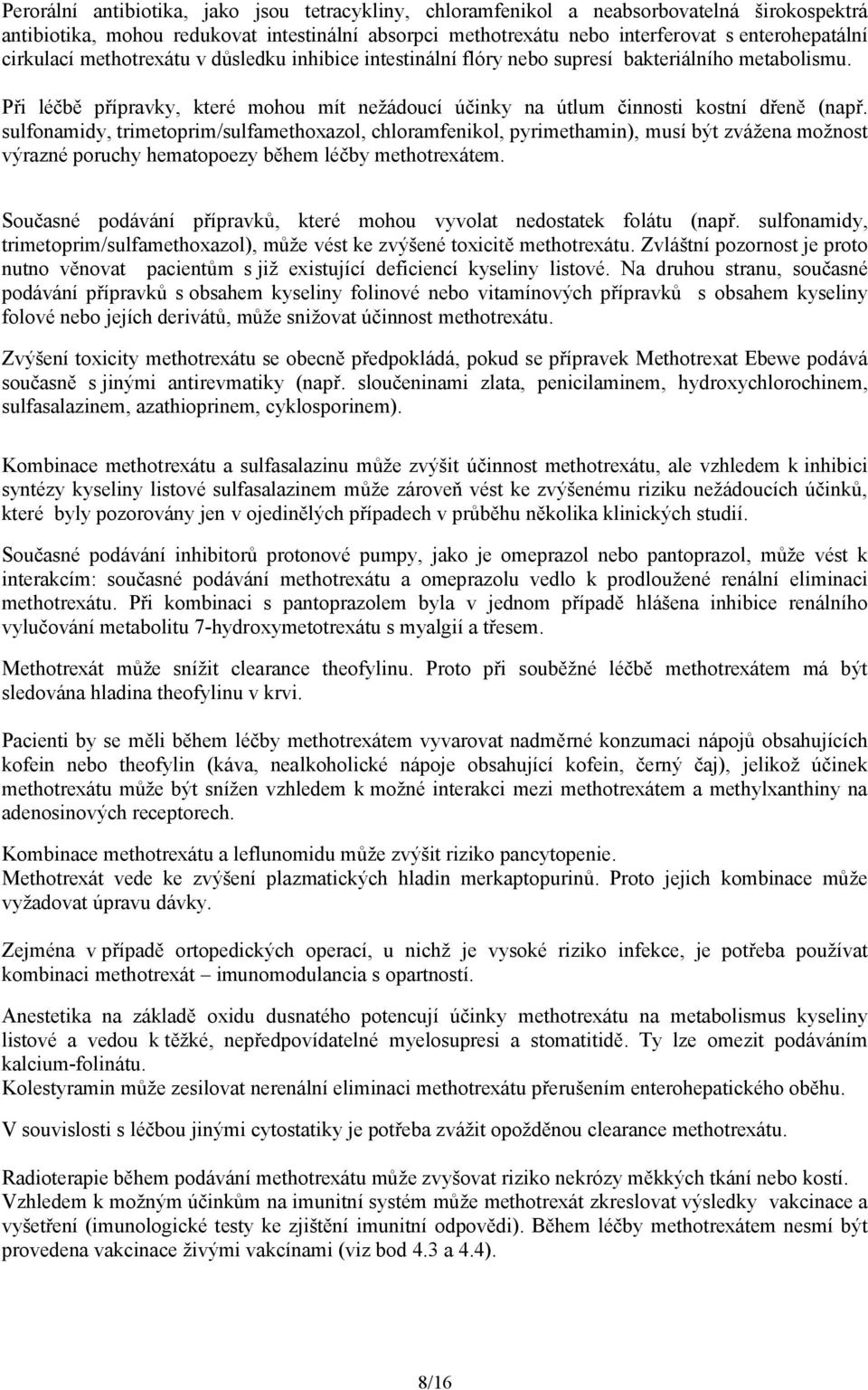 sulfonamidy, trimetoprim/sulfamethoxazol, chloramfenikol, pyrimethamin), musí být zvážena možnost výrazné poruchy hematopoezy během léčby methotrexátem.