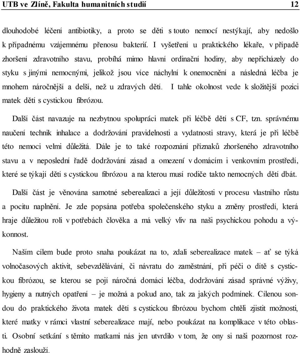 následná léčba je mnohem náročnější a delší, než u zdravých dětí. I tahle okolnost vede k složitější pozici matek dětí s cystickou fibrózou.