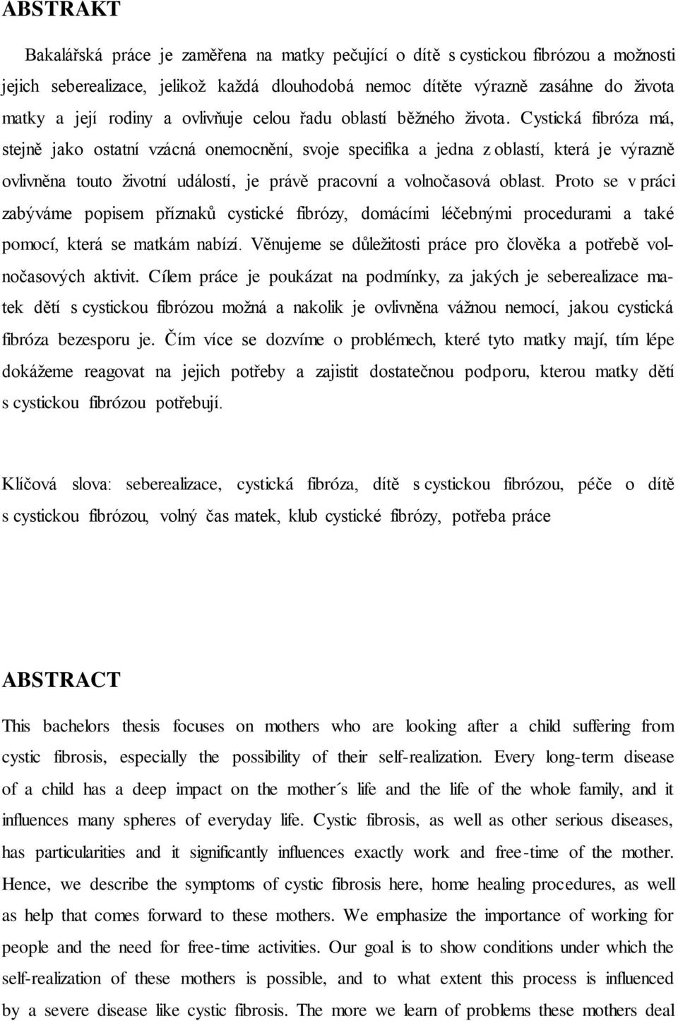 Cystická fibróza má, stejně jako ostatní vzácná onemocnění, svoje specifika a jedna z oblastí, která je výrazně ovlivněna touto životní událostí, je právě pracovní a volnočasová oblast.