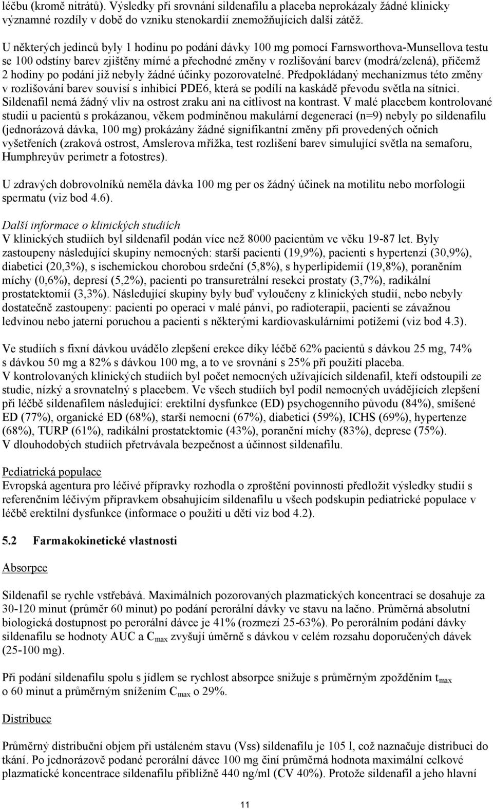 hodiny po podání již nebyly žádné účinky pozorovatelné. Předpokládaný mechanizmus této změny v rozlišování barev souvisí s inhibicí PDE6, která se podílí na kaskádě převodu světla na sítnici.