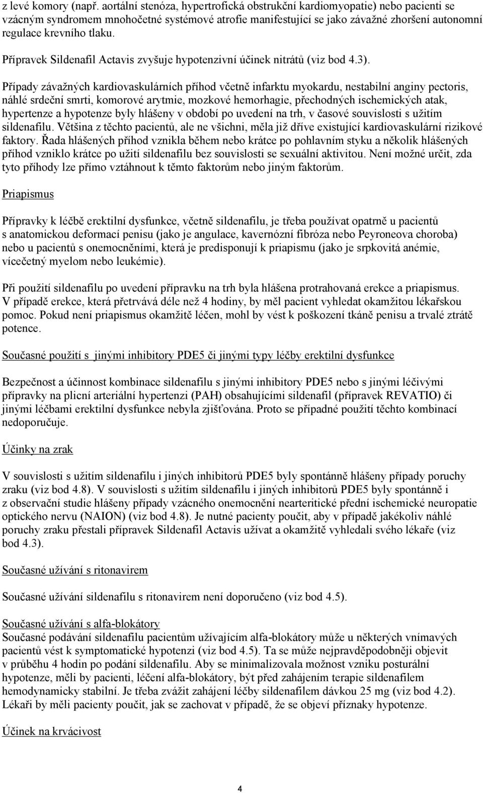 Přípravek Sildenafil Actavis zvyšuje hypotenzivní účinek nitrátů (viz bod 4.3).