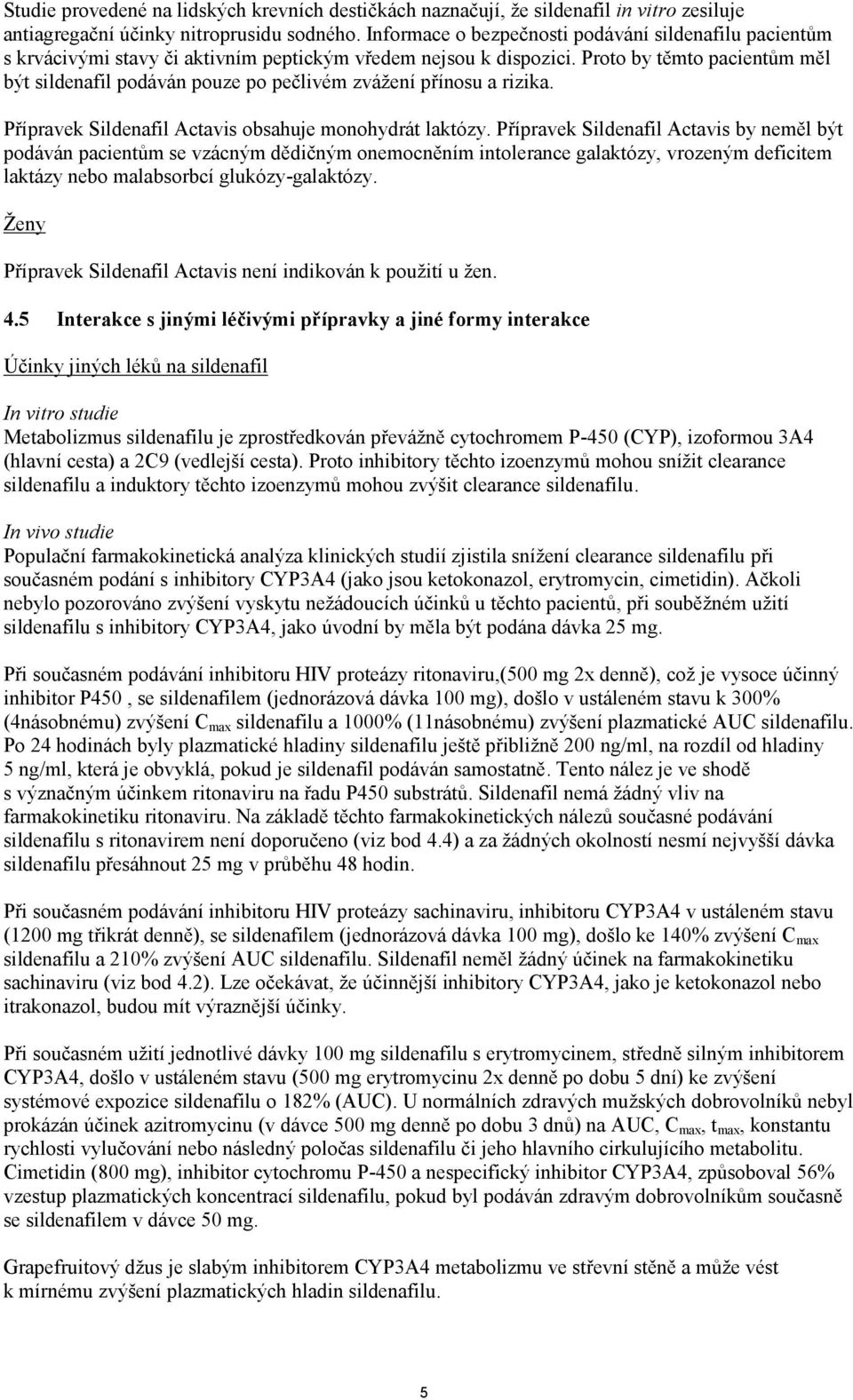 Proto by těmto pacientům měl být sildenafil podáván pouze po pečlivém zvážení přínosu a rizika. Přípravek Sildenafil Actavis obsahuje monohydrát laktózy.