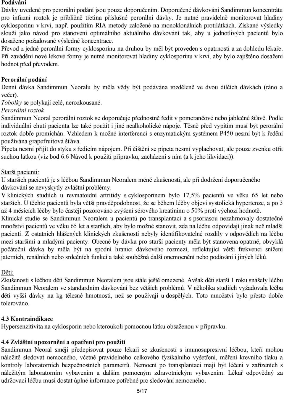 Získané výsledky slouží jako návod pro stanovení optimálního aktuálního dávkování tak, aby u jednotlivých pacientů bylo dosaženo požadované výsledné koncentrace.