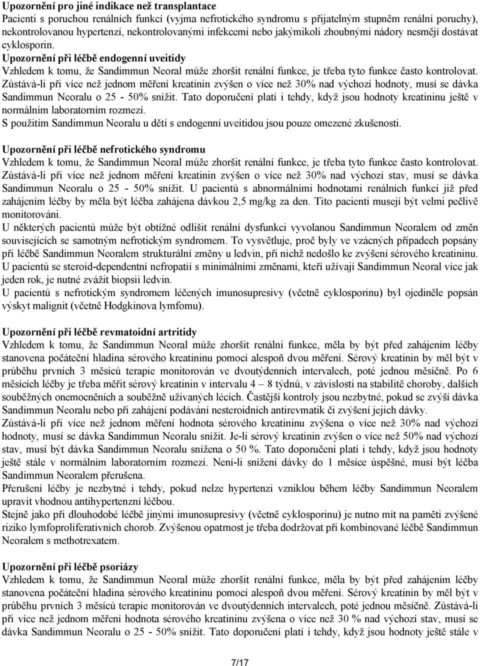 Upozornění při léčbě endogenní uveitidy Vzhledem k tomu, že Sandimmun Neoral může zhoršit renální funkce, je třeba tyto funkce často kontrolovat.