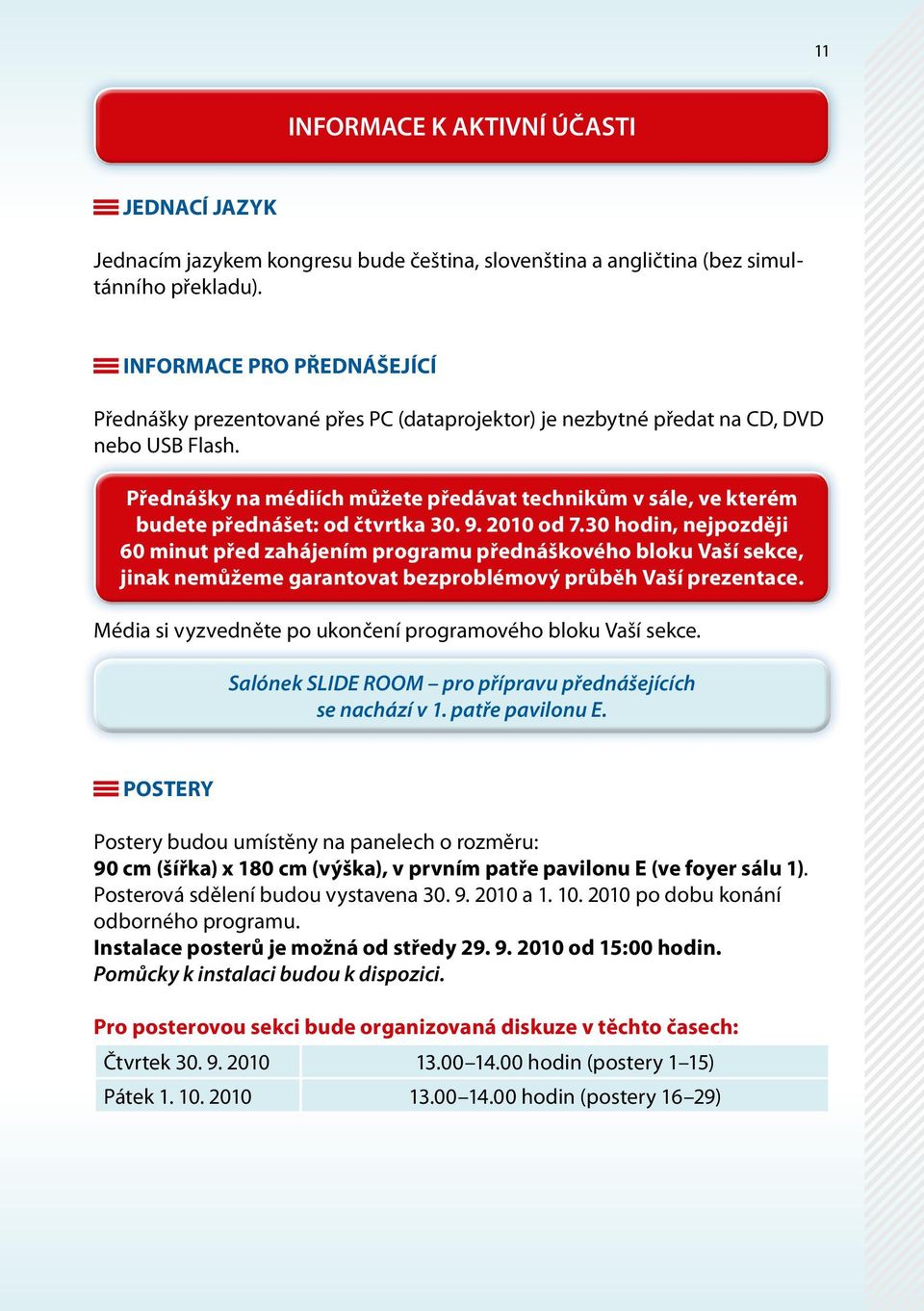 Přednášky na médiích můžete předávat technikům v sále, ve kterém budete přednášet: od čtvrtka 30. 9. 2010 od 7.