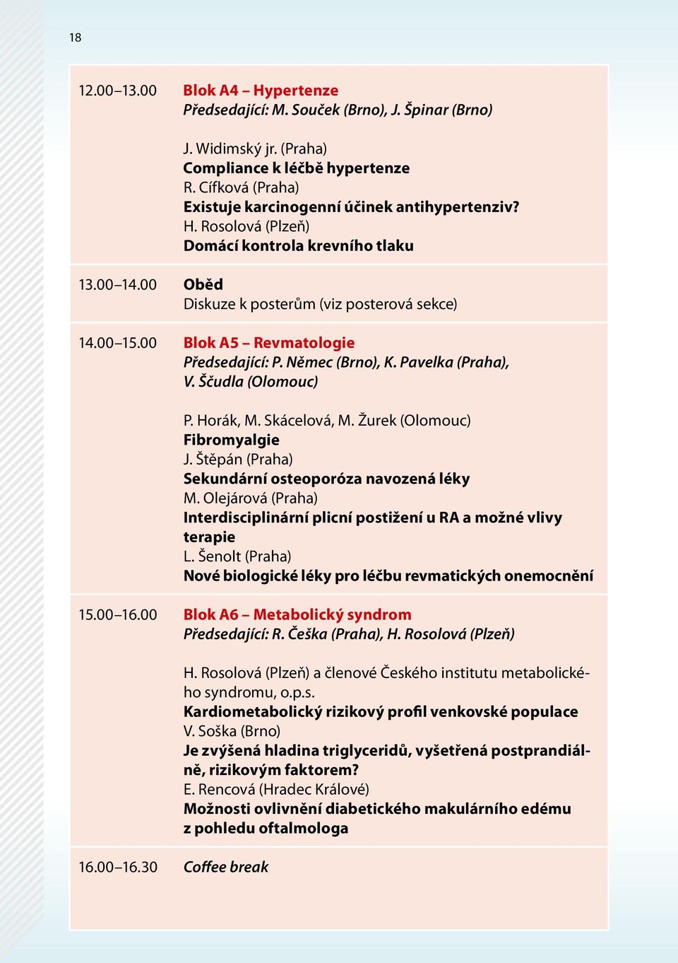 00 Blok A5 Revmatologie Předsedající: P. Němec (Brno), K. Pavelka (Praha), V. Ščudla (Olomouc) P. Horák, M. Skácelová, M. Žurek (Olomouc) Fibromyalgie J.