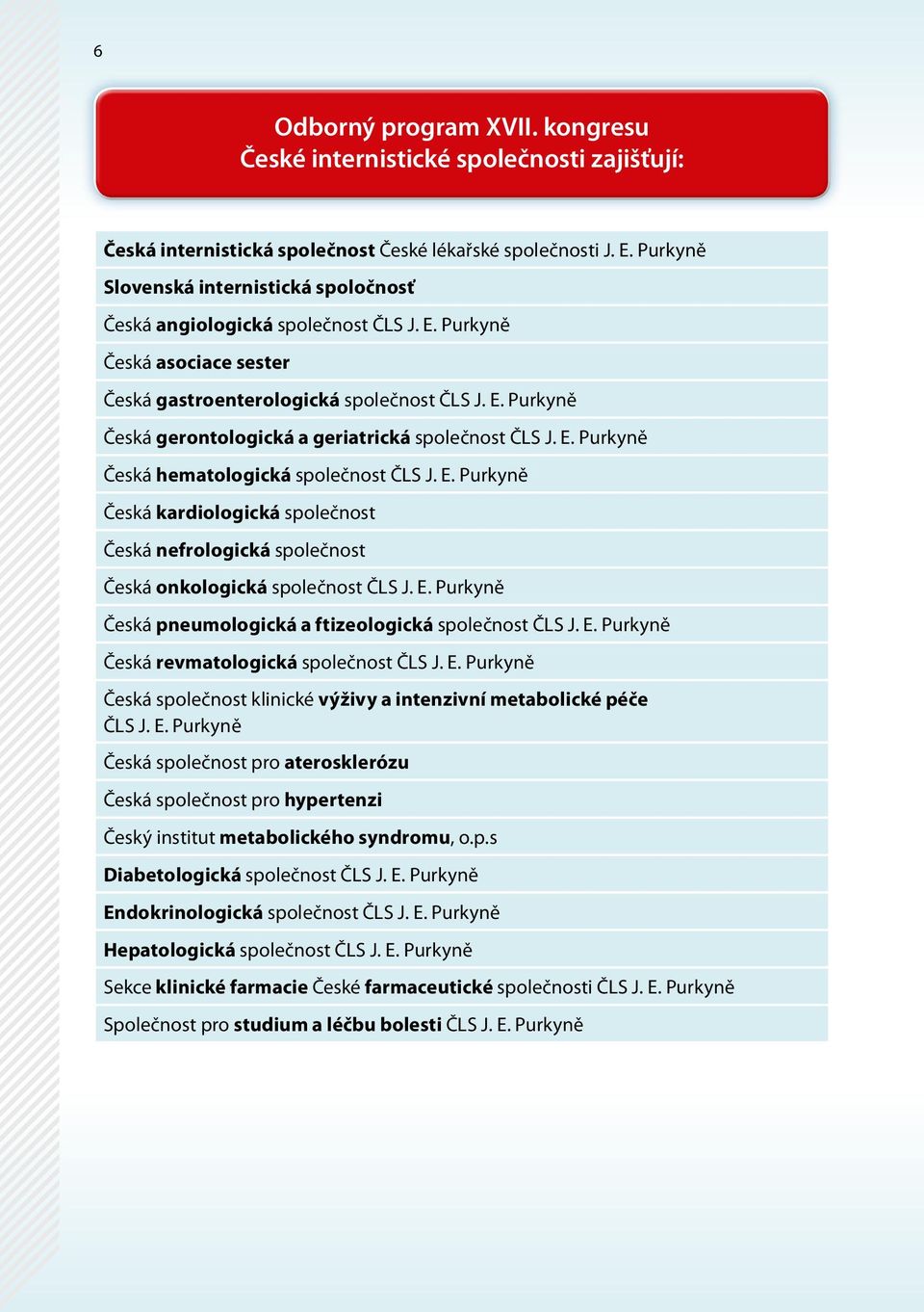 E. Purkyně Česká hematologická společnost ČLS J. E. Purkyně Česká kardiologická společnost Česká nefrologická společnost Česká onkologická společnost ČLS J. E. Purkyně Česká pneumologická a ftizeologická společnost ČLS J.