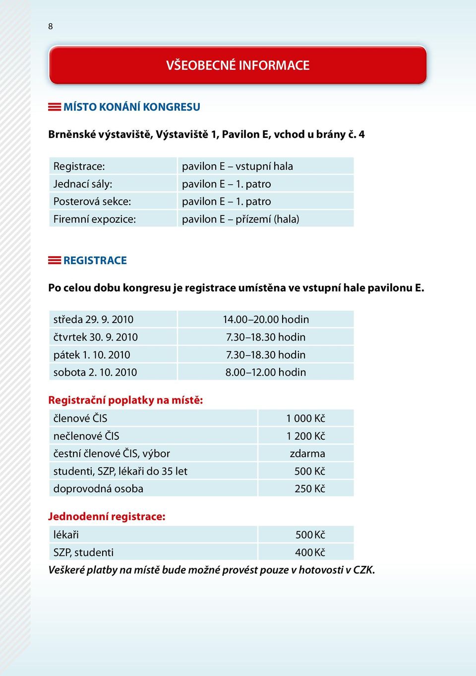 patro pavilon E přízemí (hala) REGISTRACE Po celou dobu kongresu je registrace umístěna ve vstupní hale pavilonu E. středa 29. 9. 2010 čtvrtek 30. 9. 2010 pátek 1. 10.