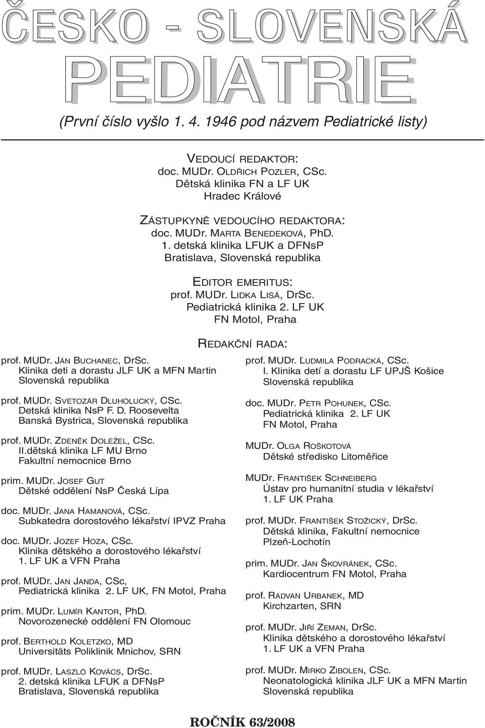 Pediatrická klinika 2. LF UK FN Motol, Praha REDAKČNÍ RADA: prof. MUDr. ĽUDMILA PODRACKÁ, CSc. I. Klinika detí a dorastu LF UPJŠ Košice Slovenská republika prof. MUDr. SVETOZÁR DLUHOLUCKÝ, CSc.