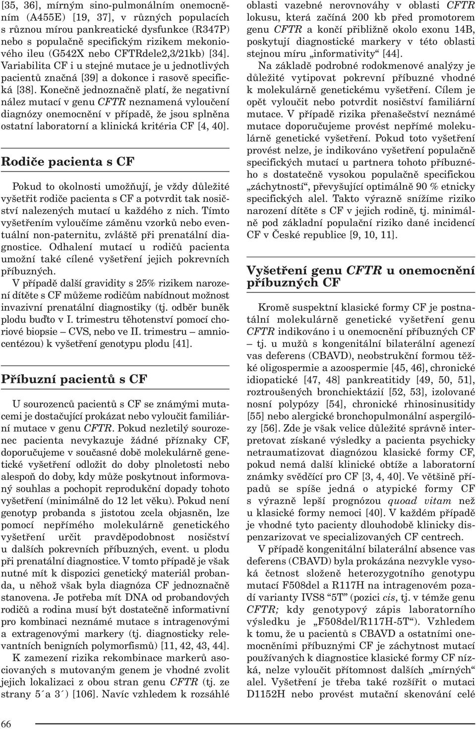 Konečně jednoznačně platí, že negativní nález mutací v genu CFTR neznamená vyloučení diagnózy onemocnění v případě, že jsou splněna ostatní laboratorní a klinická kritéria CF [4, 40].