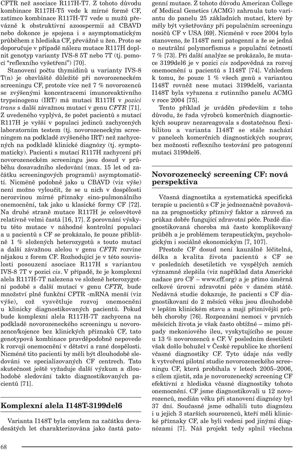 hlediska CF, převážně u žen. Proto se doporučuje v případě nálezu mutace R117H doplnit genotyp varianty IVS-8 5T nebo 7T (tj. pomocí reflexního vyšetření ) [70].