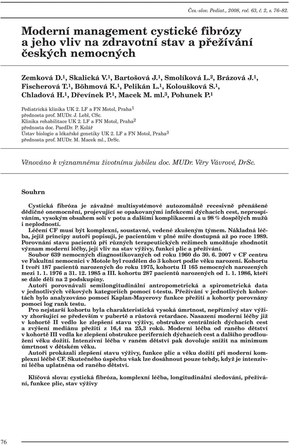 LF a FN Motol, Praha 1 přednosta prof. MUDr. J. Lebl, CSc. Klinika rehabilitace UK 2. LF a FN Motol, Praha 2 přednosta doc. PaedDr. P. Kolář Ústav biologie a lékařské genetiky UK 2.