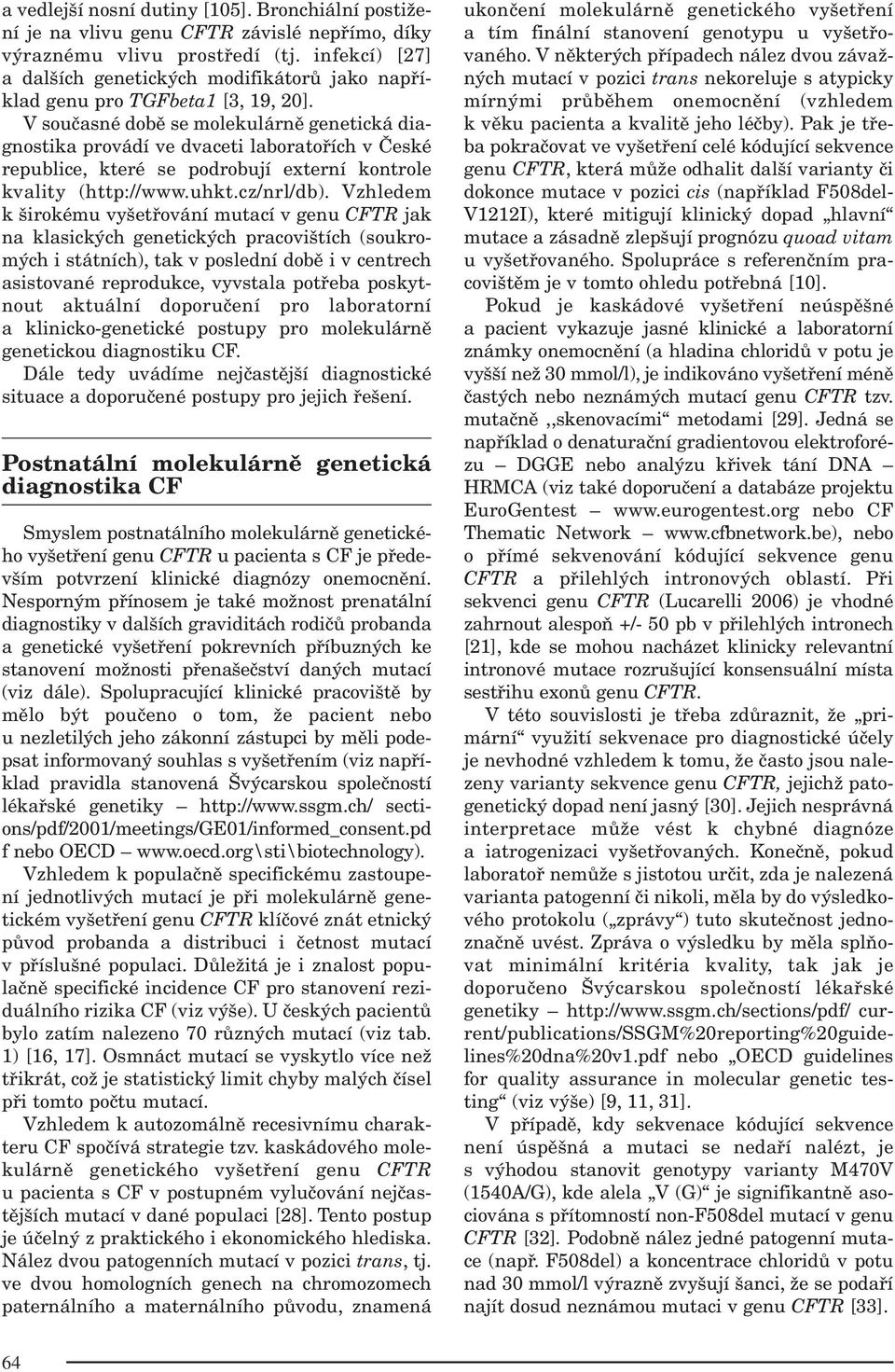 V současné době se molekulárně genetická diagnostika provádí ve dvaceti laboratořích v České republice, které se podrobují externí kontrole kvality (http://www.uhkt.cz/nrl/db).