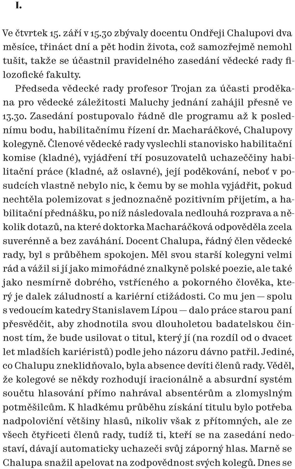 Předseda vědecké rady profesor Trojan za účasti proděkana pro vědecké záležitosti Maluchy jednání zahájil přesně ve 13.30.