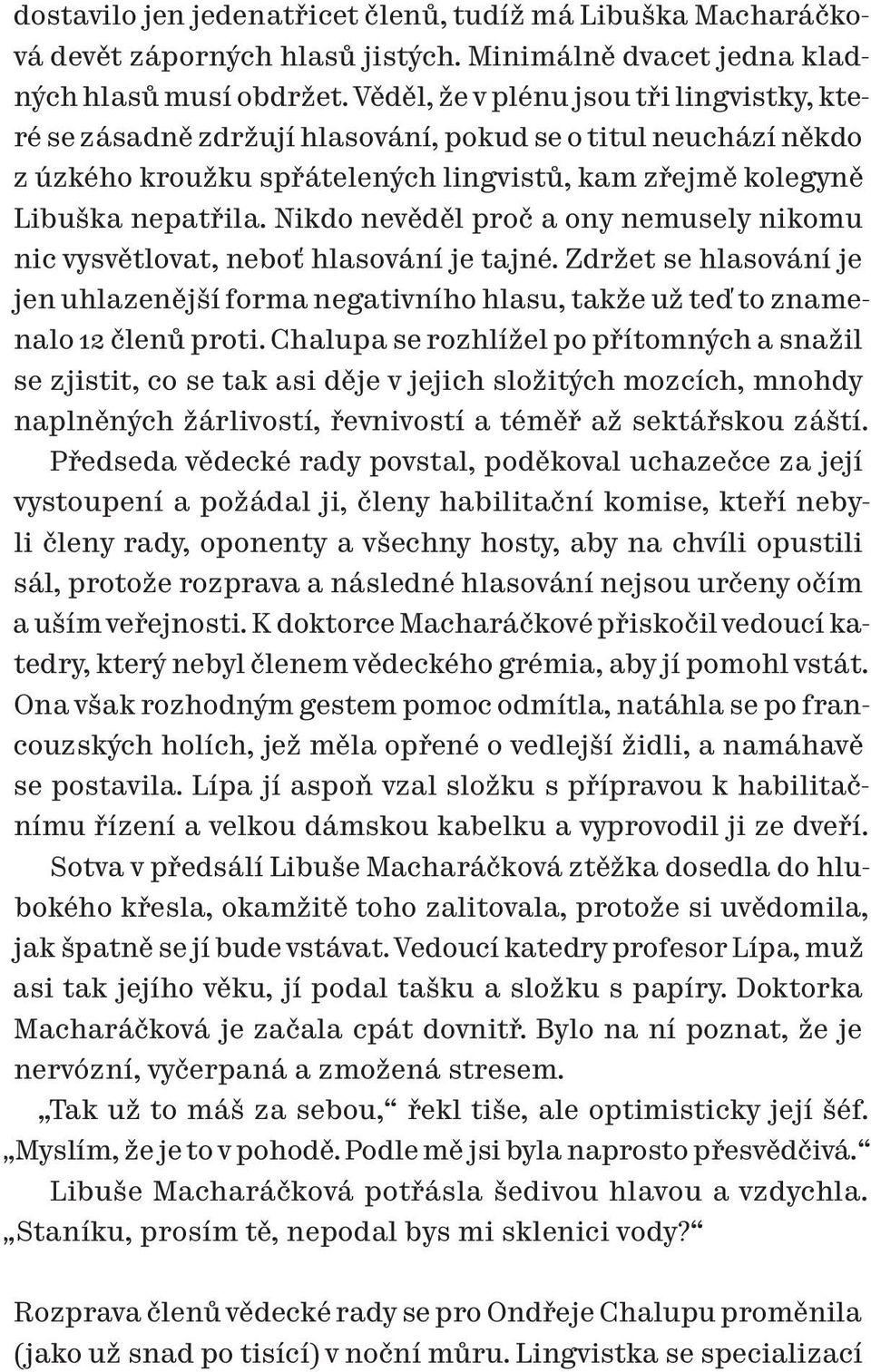 Nikdo nevěděl proč a ony nemusely nikomu nic vysvětlovat, neboť hlasování je tajné. Zdržet se hlasování je jen uhlazenější forma negativního hlasu, takže už teď to znamenalo 12 členů proti.