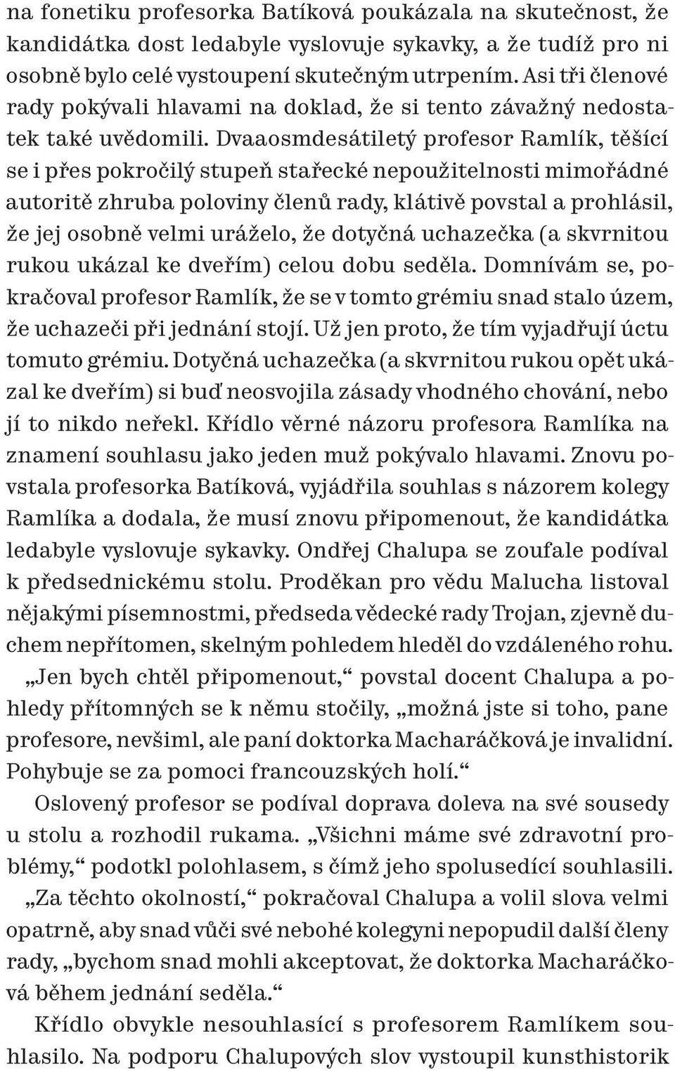 Dvaaosmdesátiletý profesor Ramlík, těšící se i přes pokročilý stupeň stařecké nepoužitelnosti mimořádné autoritě zhruba poloviny členů rady, klátivě povstal a prohlásil, že jej osobně velmi uráželo,