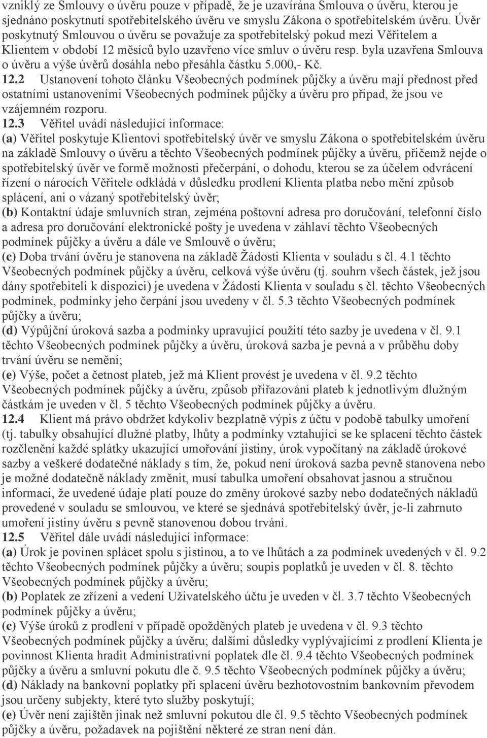 byla uzavřena Smlouva o úvěru a výše úvěrů dosáhla nebo přesáhla částku 5.000,- Kč. 12.