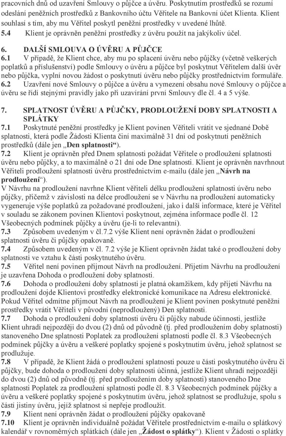 1 V případě, že Klient chce, aby mu po splacení úvěru nebo půjčky (včetně veškerých poplatků a příslušenství) podle Smlouvy o úvěru a půjčce byl poskytnut Věřitelem další úvěr nebo půjčka, vyplní