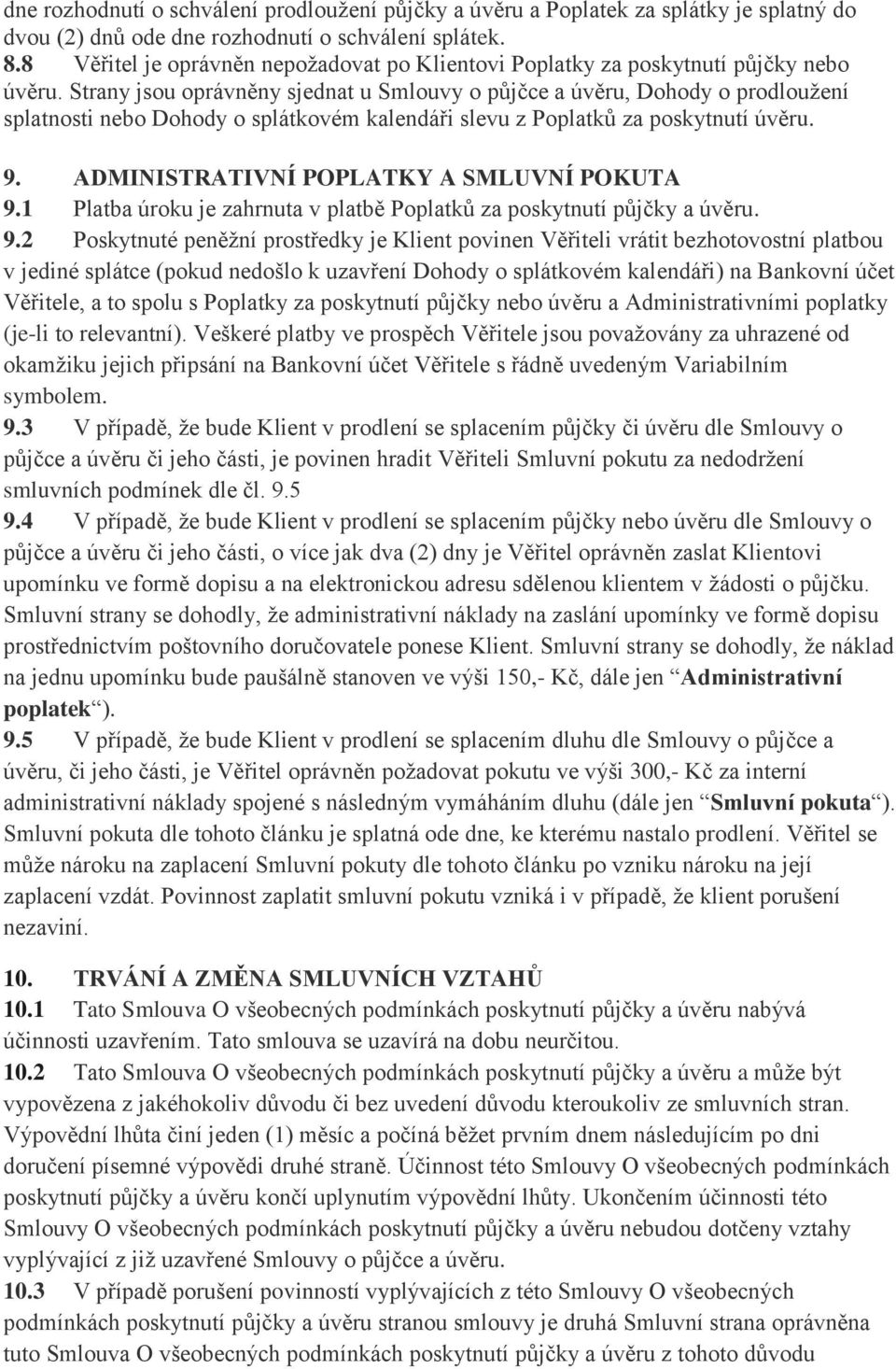 Strany jsou oprávněny sjednat u Smlouvy o půjčce a úvěru, Dohody o prodloužení splatnosti nebo Dohody o splátkovém kalendáři slevu z Poplatků za poskytnutí úvěru. 9.