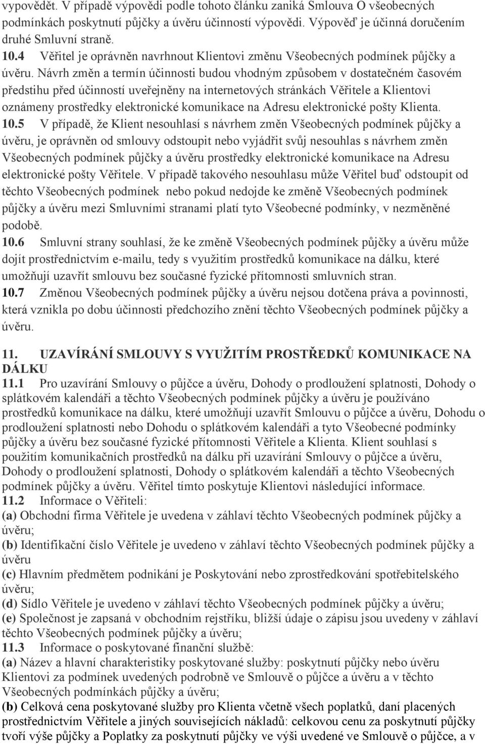 Návrh změn a termín účinnosti budou vhodným způsobem v dostatečném časovém předstihu před účinností uveřejněny na internetových stránkách Věřitele a Klientovi oznámeny prostředky elektronické