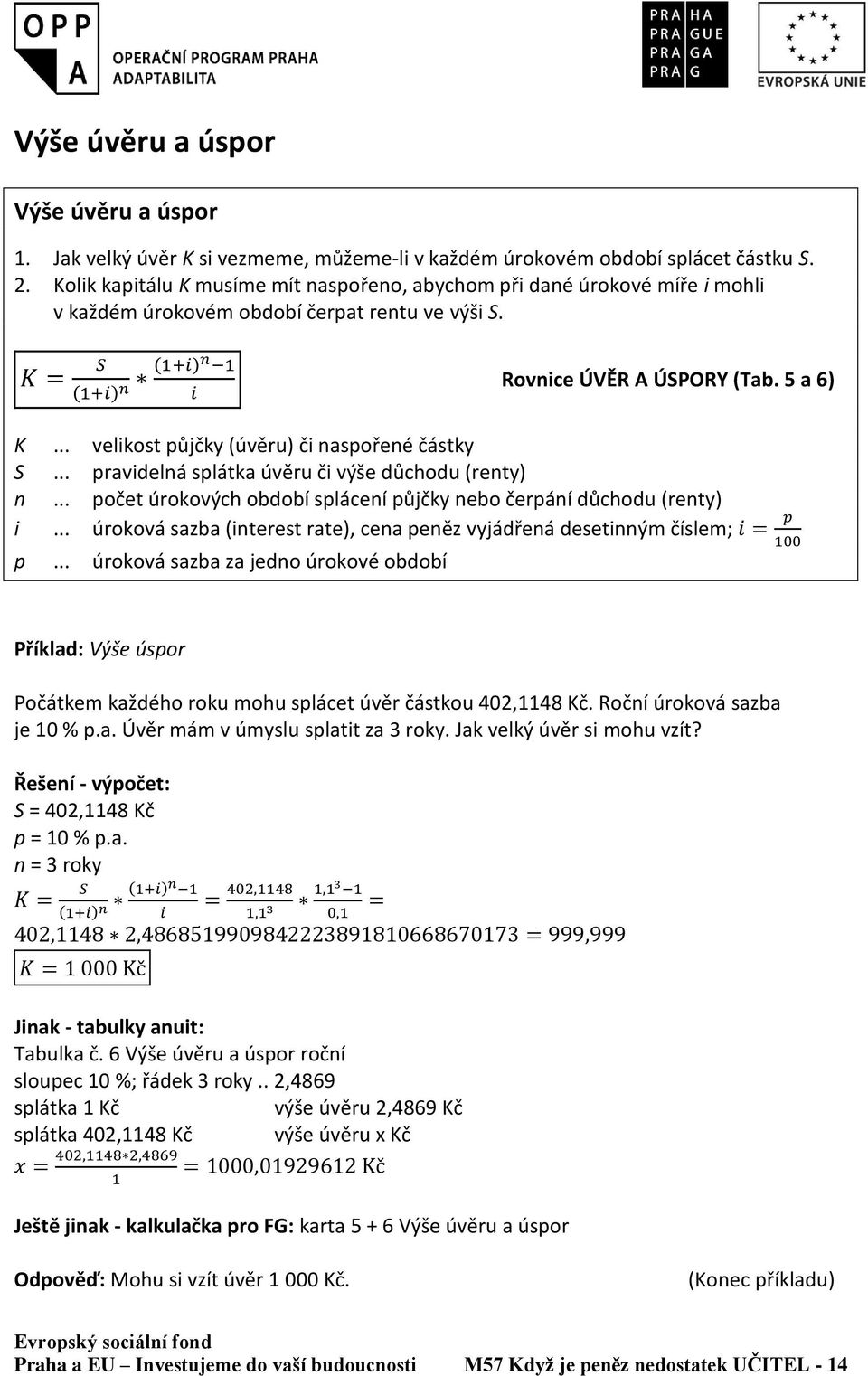 .. velikost půjčky (úvěru) či naspořené částky S... pravidelná splátka úvěru či výše důchodu (renty) n... počet úrokových období splácení půjčky nebo čerpání důchodu (renty) i.