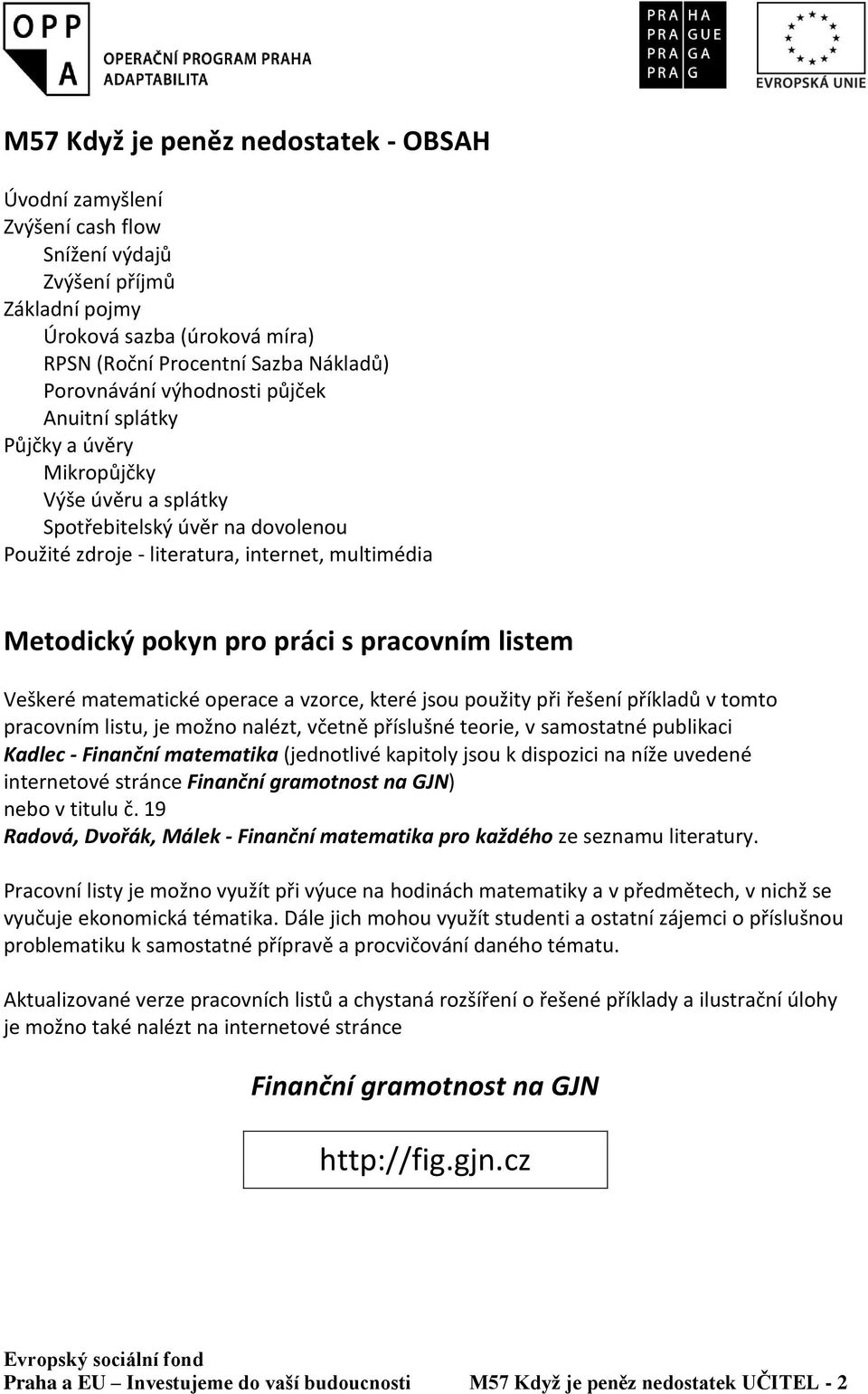 pracovním listem Veškeré matematické operace a vzorce, které jsou použity při řešení příkladů v tomto pracovním listu, je možno nalézt, včetně příslušné teorie, v samostatné publikaci Kadlec -