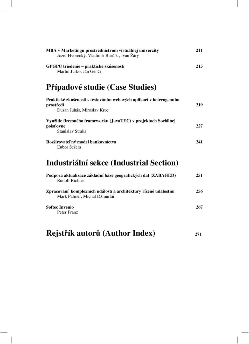 Sociálnej poisťovne 227 Stanislav Straka Rozširovateľný model bankovníctva 241 Ľubor Šešera Industriální sekce (Industrial Section) Podpora aktualizace základní báze geografických dat