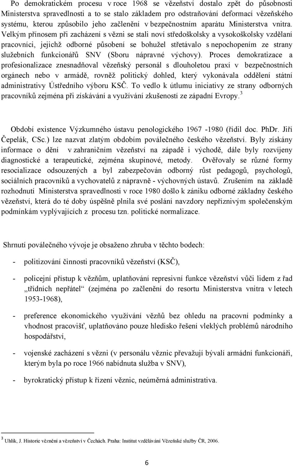 Velkým přínosem při zacházení s vězni se stali noví středoškolsky a vysokoškolsky vzdělaní pracovníci, jejichž odborné působení se bohužel střetávalo s nepochopením ze strany služebních funkcionářů