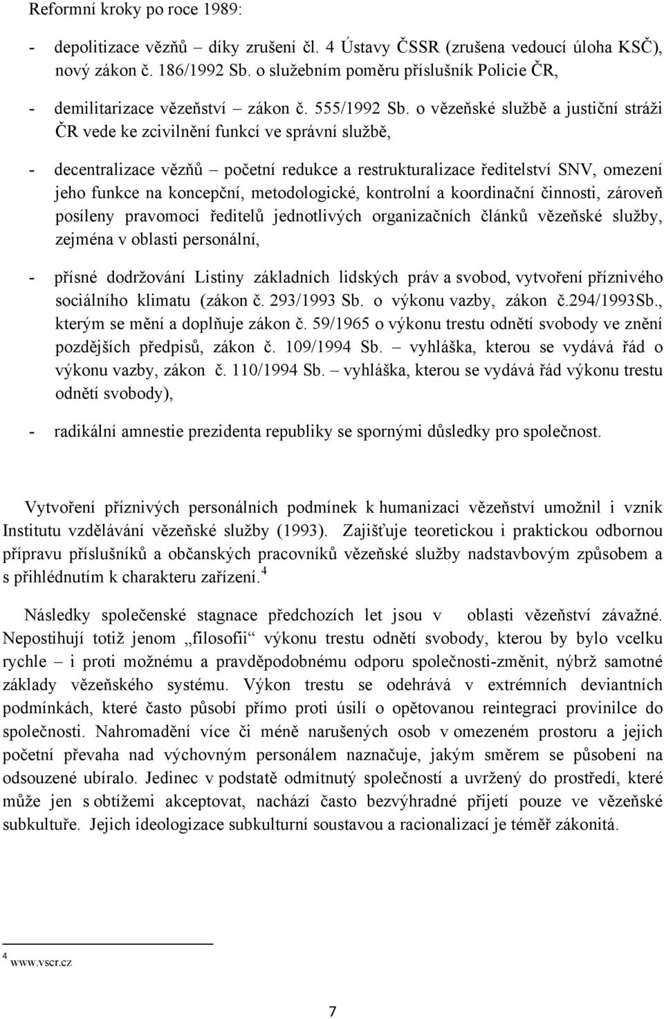 o vězeňské službě a justiční stráži ČR vede ke zcivilnění funkcí ve správní službě, - decentralizace vězňů početní redukce a restrukturalizace ředitelství SNV, omezení jeho funkce na koncepční,