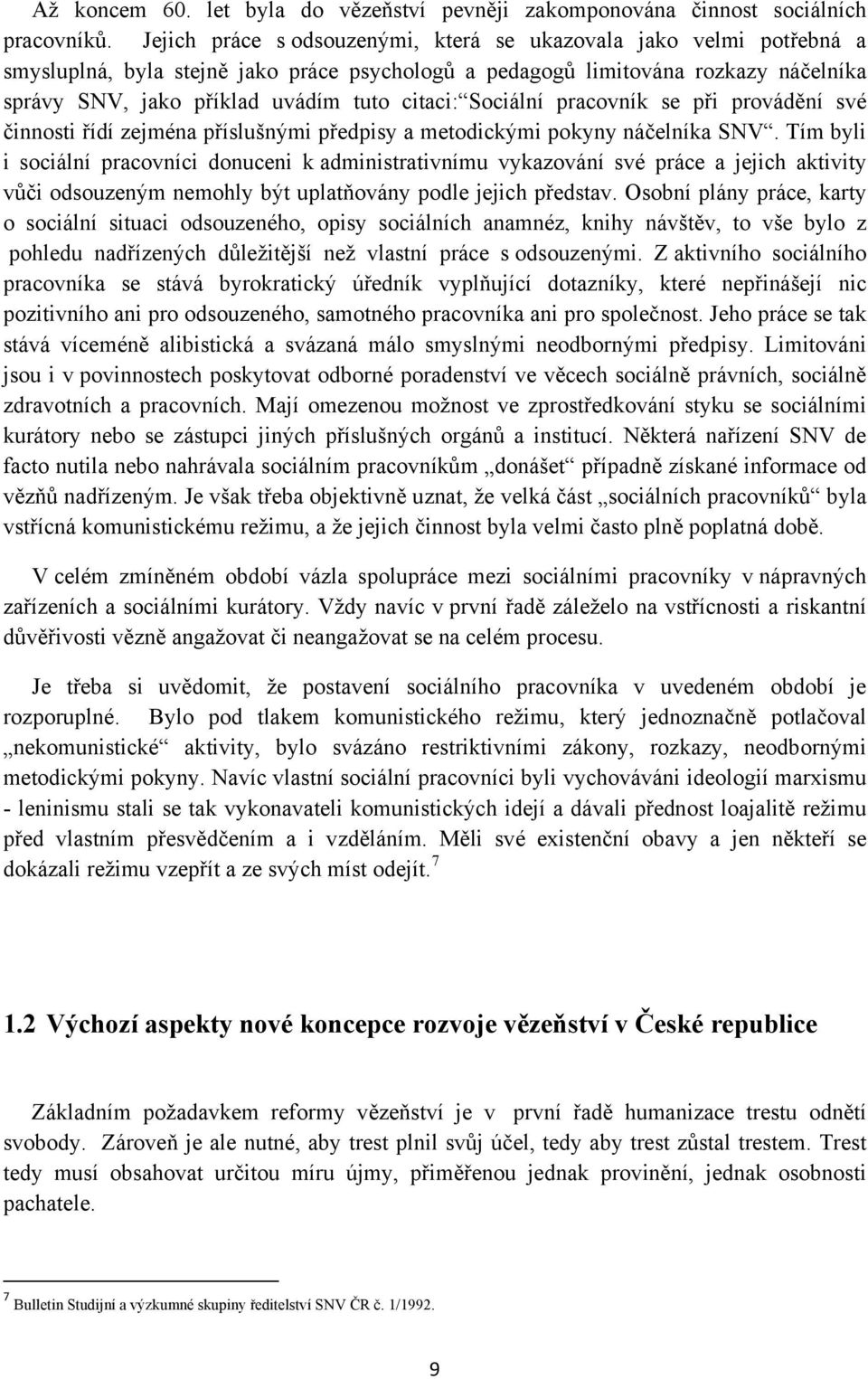 Sociální pracovník se při provádění své činnosti řídí zejména příslušnými předpisy a metodickými pokyny náčelníka SNV.