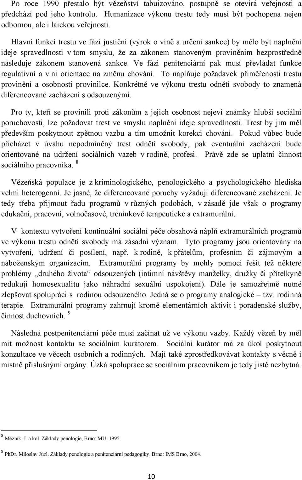 Hlavní funkcí trestu ve fázi justiční (výrok o vině a určení sankce) by mělo být naplnění ideje spravedlnosti v tom smyslu, že za zákonem stanoveným proviněním bezprostředně následuje zákonem