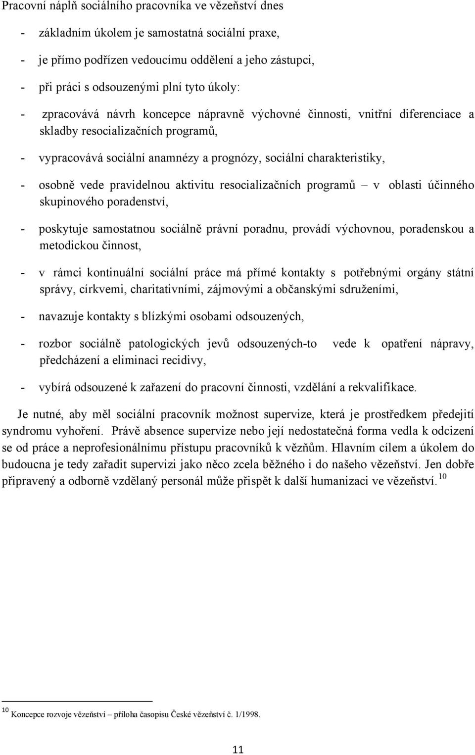 vede pravidelnou aktivitu resocializačních programů v oblasti účinného skupinového poradenství, - poskytuje samostatnou sociálně právní poradnu, provádí výchovnou, poradenskou a metodickou činnost, -