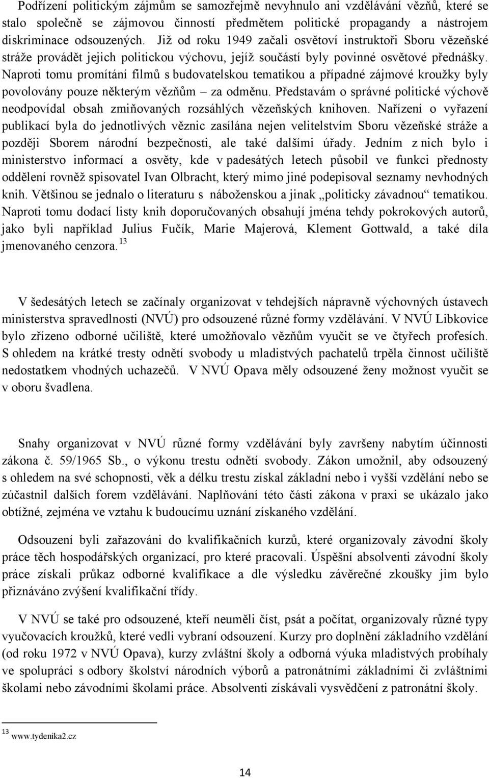 Naproti tomu promítání filmů s budovatelskou tematikou a případné zájmové kroužky byly povolovány pouze některým vězňům za odměnu.