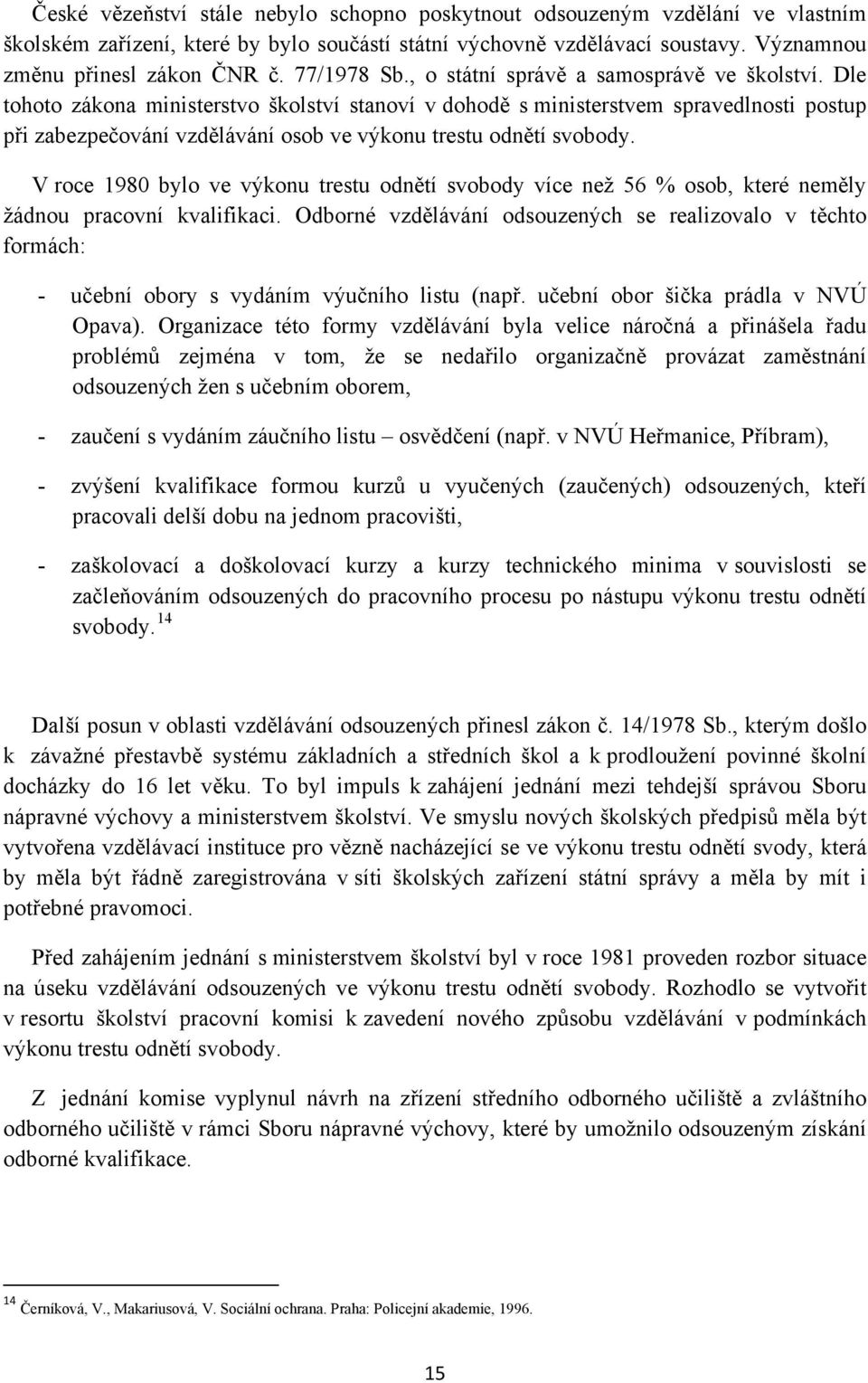 Dle tohoto zákona ministerstvo školství stanoví v dohodě s ministerstvem spravedlnosti postup při zabezpečování vzdělávání osob ve výkonu trestu odnětí svobody.