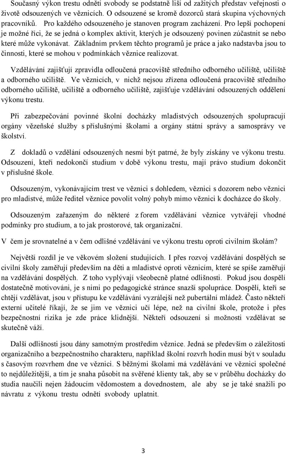 Základním prvkem těchto programů je práce a jako nadstavba jsou to činnosti, které se mohou v podmínkách věznice realizovat.