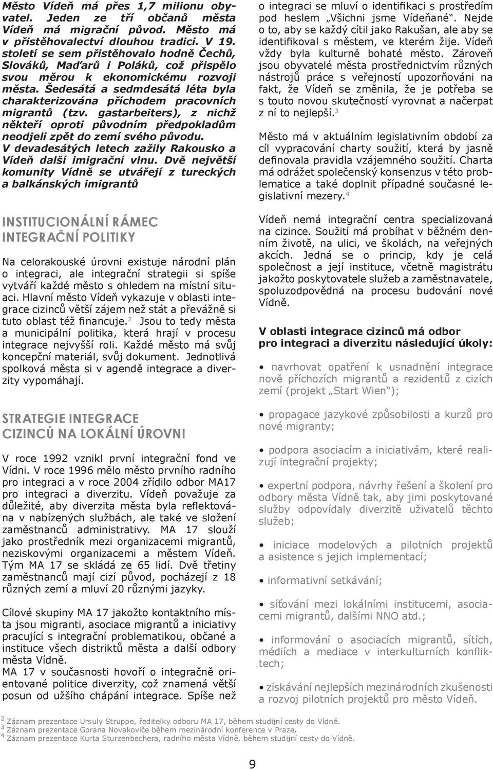 Šedesátá a sedmdesátá léta byla charakterizována příchodem pracovních migrantů (tzv. gastarbeiters), z nichž někteří oproti původním předpokladům neodjeli zpět do zemí svého původu.