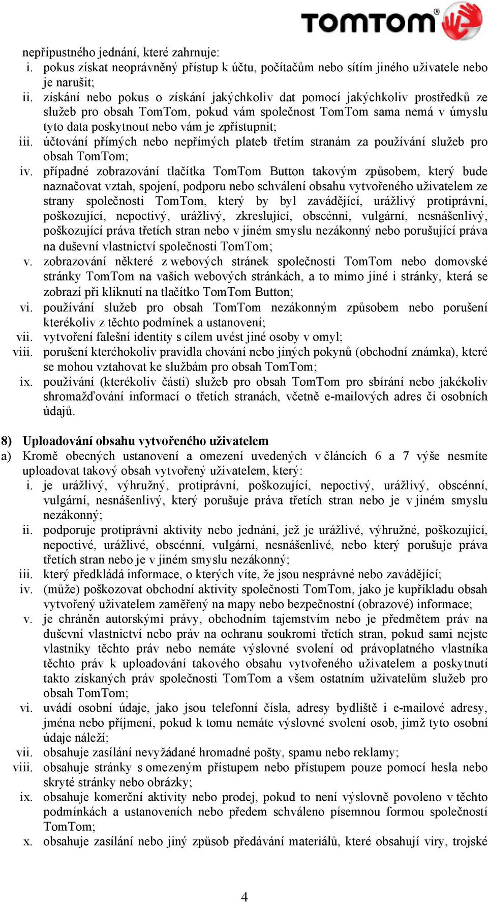 účtování přímých nebo nepřímých plateb třetím stranám za používání služeb pro obsah TomTom; iv.