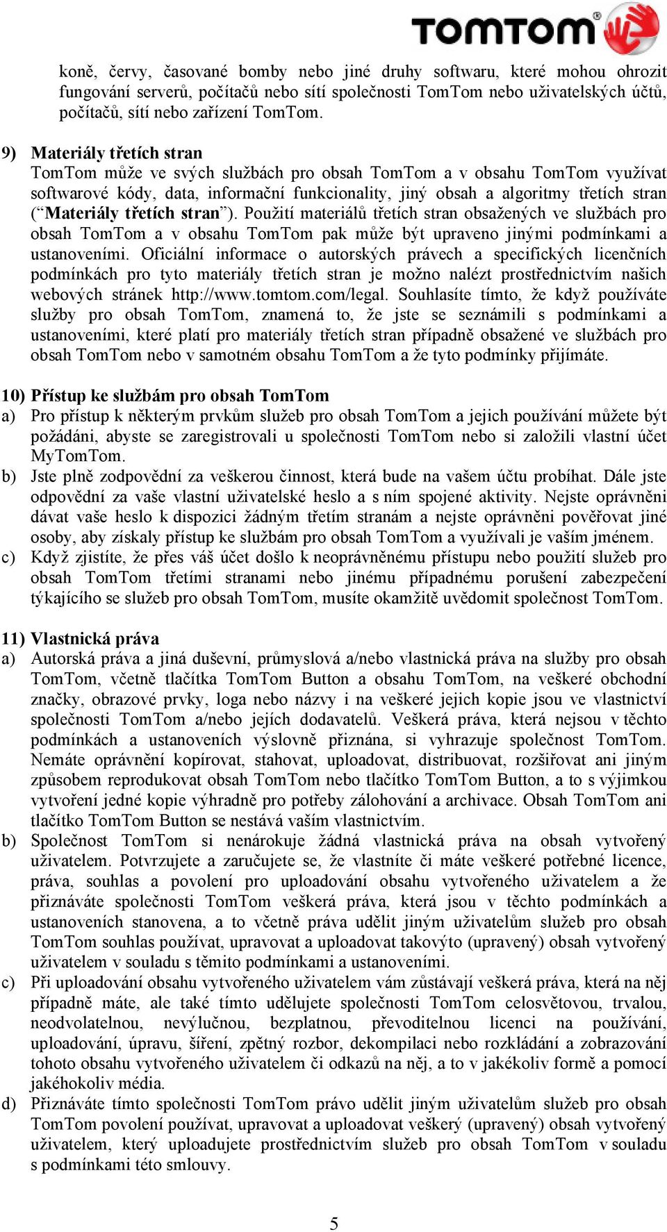 třetích stran ). Použití materiálů třetích stran obsažených ve službách pro obsah TomTom a v obsahu TomTom pak může být upraveno jinými podmínkami a ustanoveními.