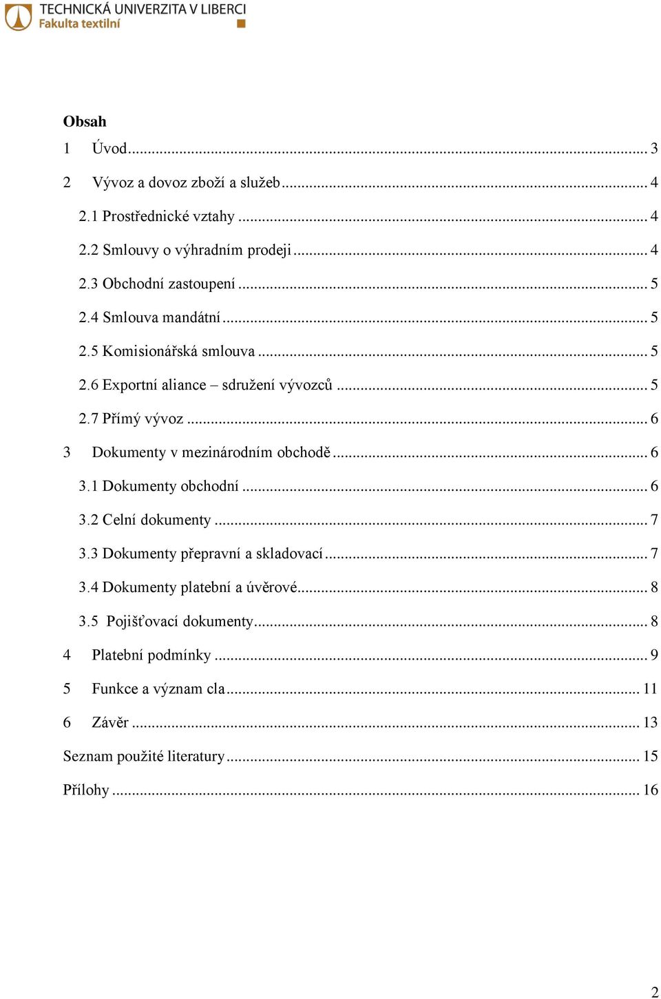 .. 6 3 Dokumenty v mezinárodním obchodě... 6 3.1 Dokumenty obchodní... 6 3.2 Celní dokumenty... 7 3.3 Dokumenty přepravní a skladovací... 7 3.4 Dokumenty platební a úvěrové.