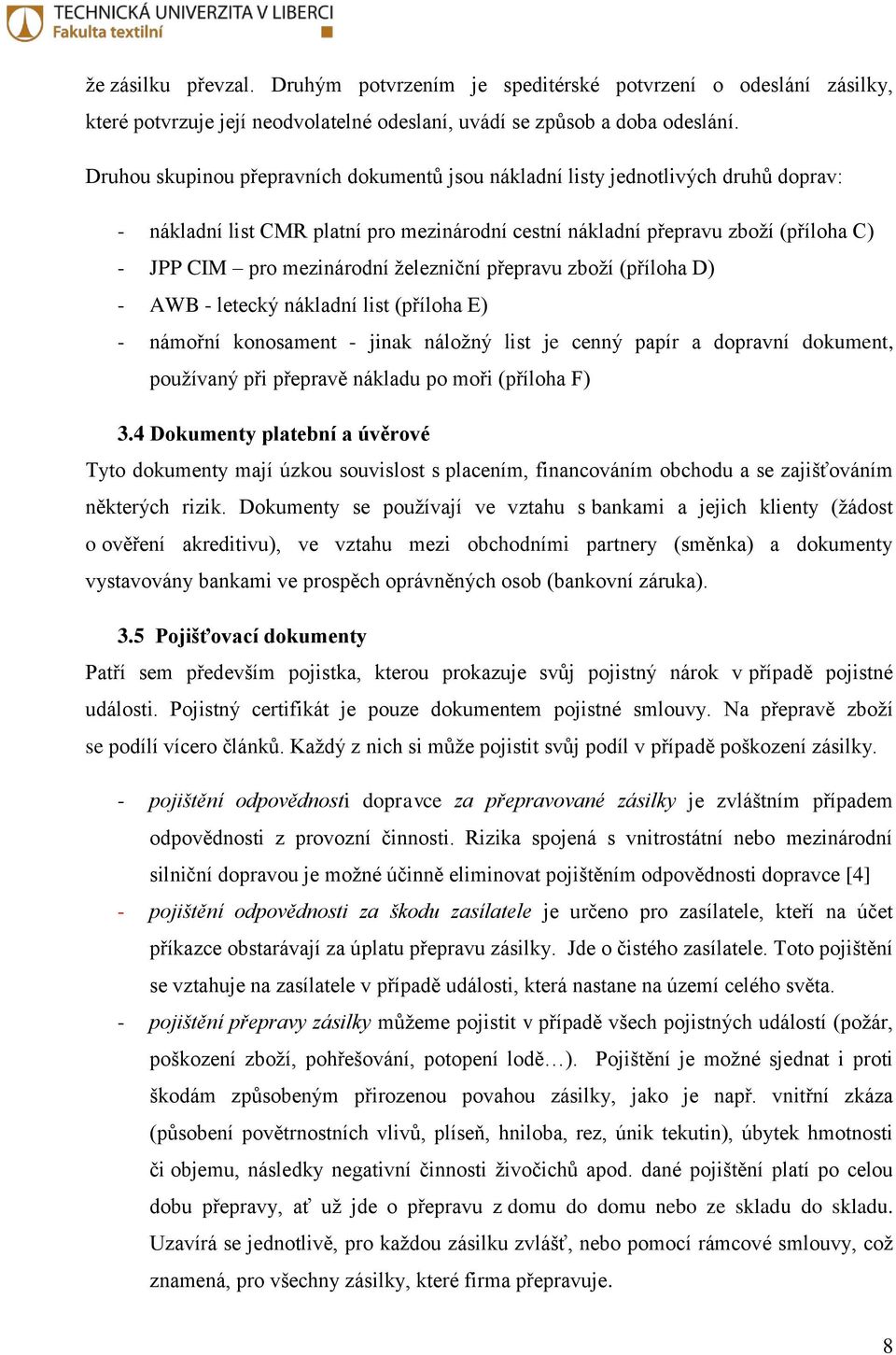 železniční přepravu zboží (příloha D) - AWB - letecký nákladní list (příloha E) - námořní konosament - jinak náložný list je cenný papír a dopravní dokument, používaný při přepravě nákladu po moři