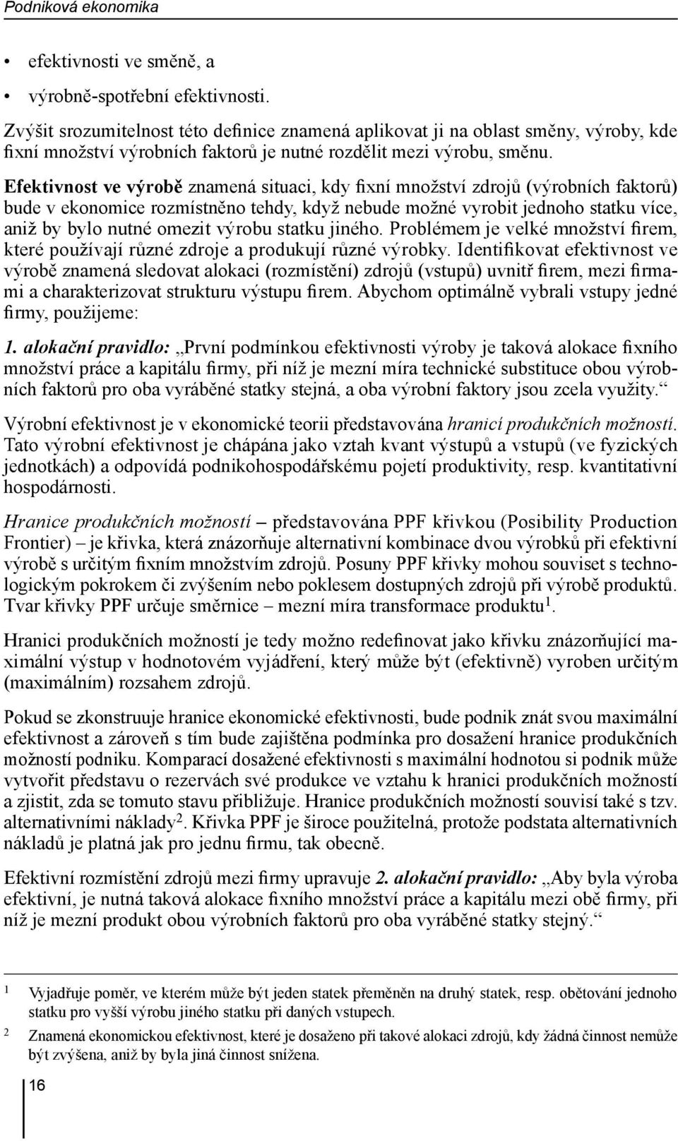 Efektivnost ve výrobě znamená situaci, kdy fixní množství zdrojů (výrobních faktorů) bude v ekonomice rozmístněno tehdy, když nebude možné vyrobit jednoho statku více, aniž by bylo nutné omezit