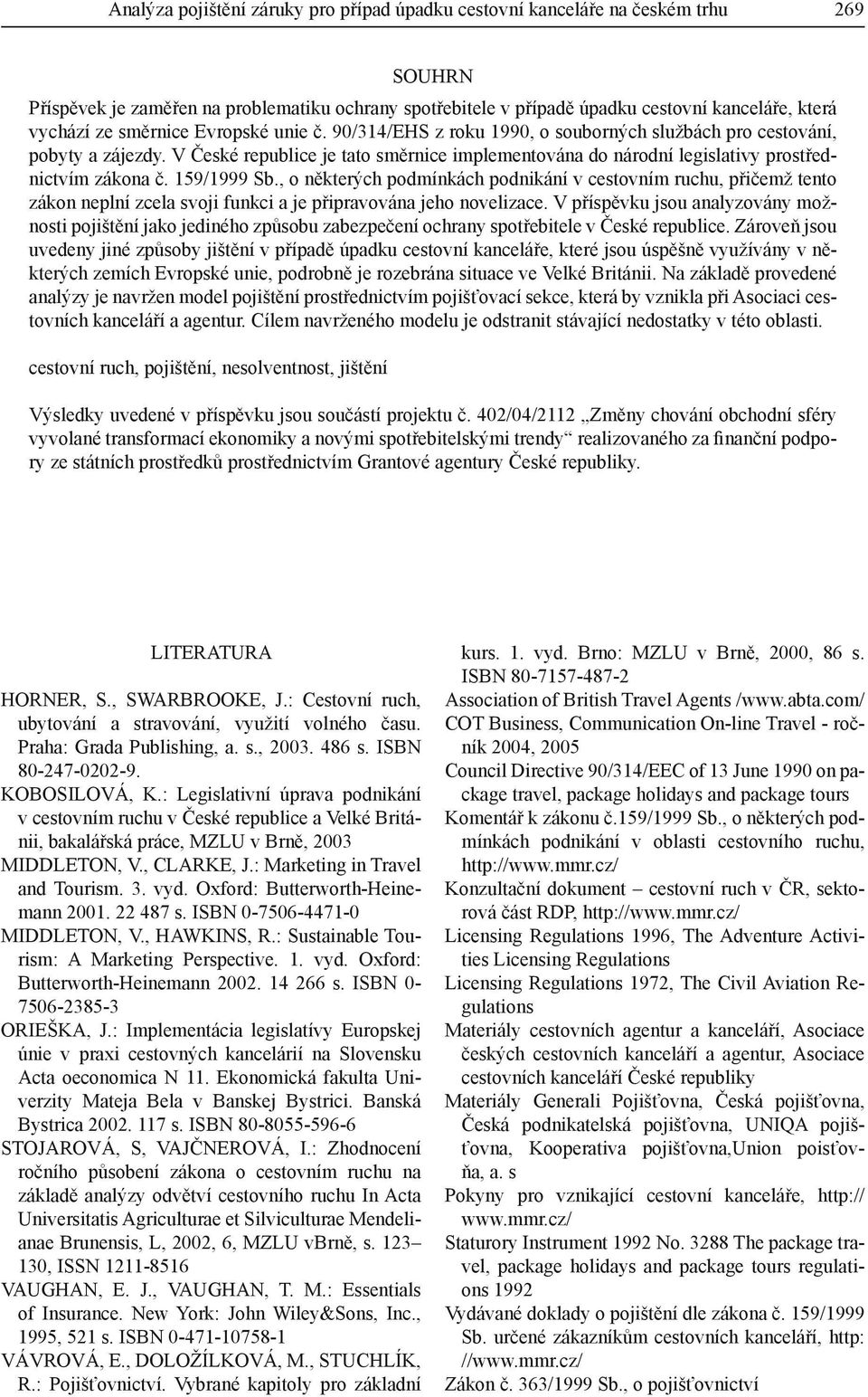 V České republice je tato směrnice implementována do národní legislativy prostřednictvím zákona č. 159/1999 Sb.