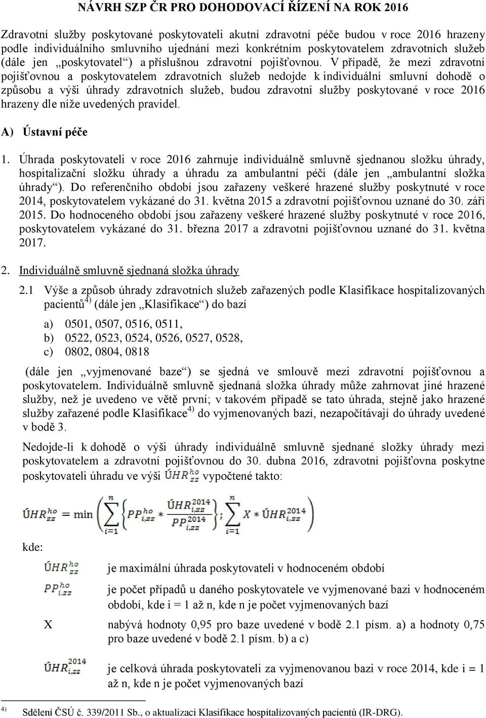 V případě, že mezi zdravotní pojišťovnou a poskytovatelem zdravotních služeb nedojde k individuální smluvní dohodě o způsobu a výši úhrady zdravotních služeb, budou zdravotní služby poskytované v