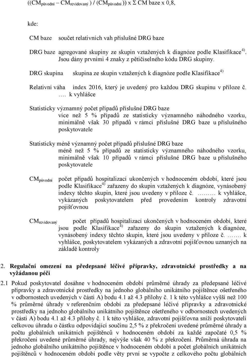 DRG skupina skupina ze skupin vztažených k diagnóze podle Klasifikace 4) Relativní váha index 2016, který je uvedený pro každou DRG skupinu v příloze č.