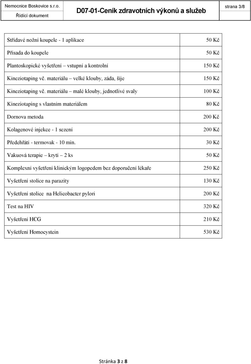 materiálu malé klouby, jednotlivé svaly Kineziotaping s vlastním materiálem Dornova metoda Kolagenové injekce - 1 sezení Předehřátí - termovak - 10